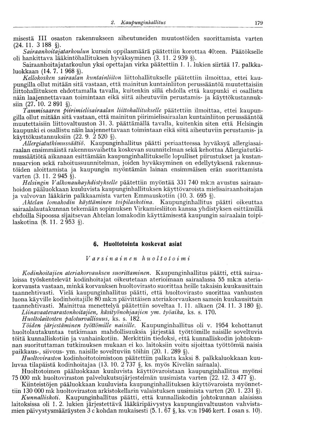 179 2. Kaupunginhalli tus misestä III osaston rakennukseen aiheutuneiden muutostöiden suorittamista varten (24. 11. 3 188 ). Sairaanhoitajatar koulun kurssin oppilasmäärä päätettiin korottaa 40:een.