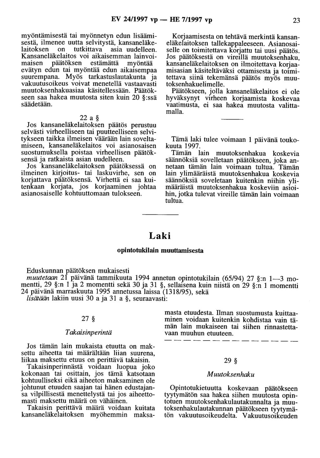 EV 24/1997 vp - HE 7/1997 vp 23 myöntämisestä tai myönnetyn edun lisäämisestä, ilmenee uutta selvitystä, kansaneläkelaitoksen on tutkittava asia uudelleen.