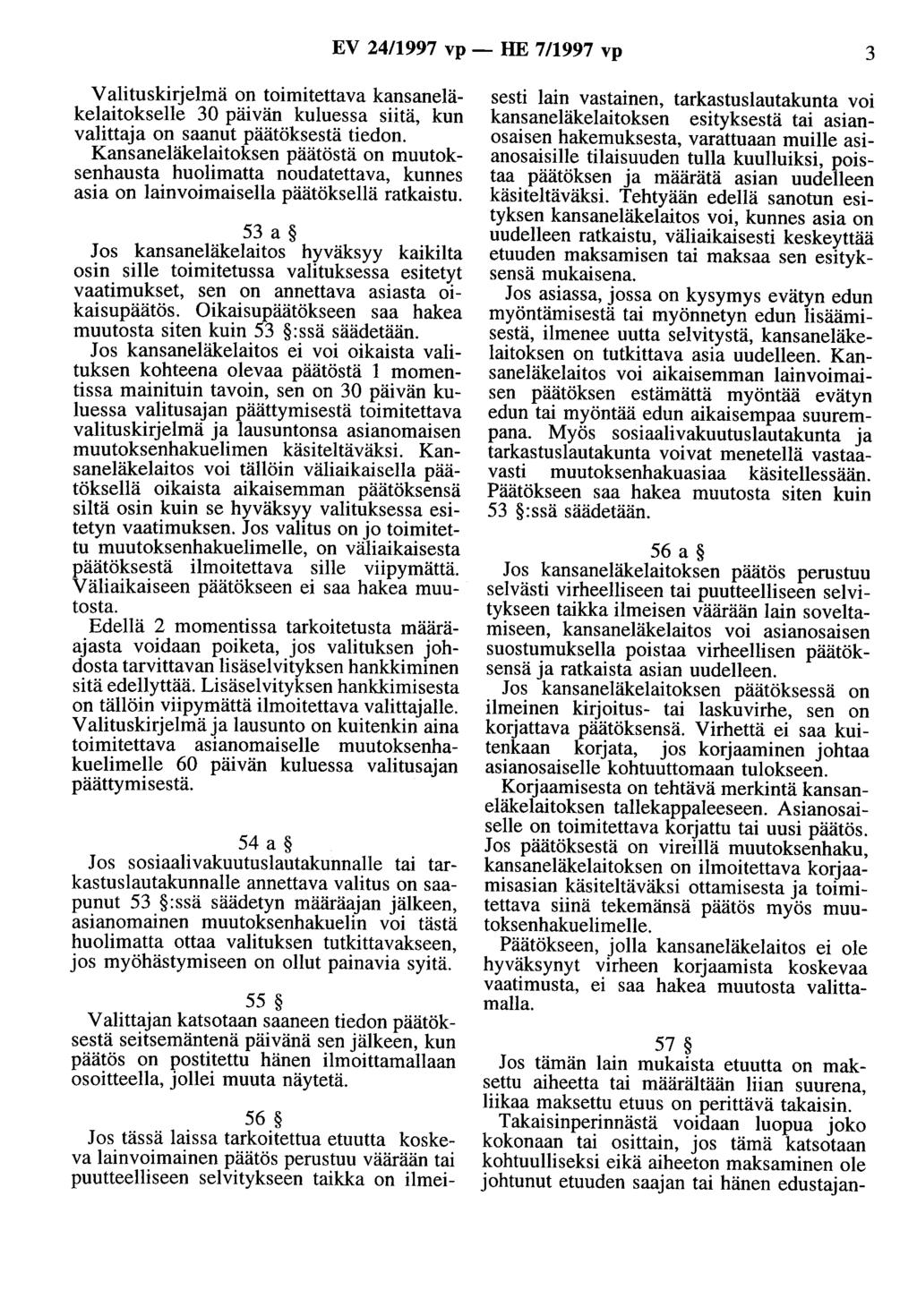 EV 24/1997 vp- HE 7/1997 vp 3 Valituskirjelmä on toimitettava kansaneläkelaitokselle 30 päivän kuluessa siitä, kun valittaja on saanut päätöksestä tiedon.