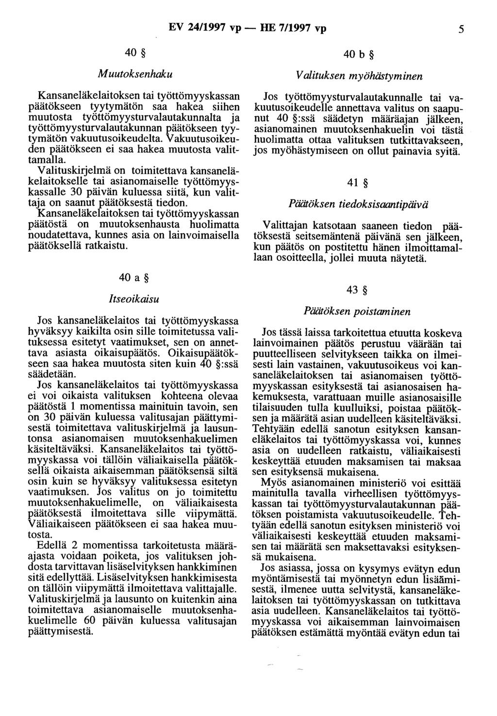 EV 24/1997 vp - HE 7/1997 vp 5 40 Muutoksenhaku Kansaneläkelaitoksen tai työttömyyskassan päätökseen tyytymätön saa hakea siihen muutosta työttömyysturvalautakunnalta ja työttömyysturvalautakunnan