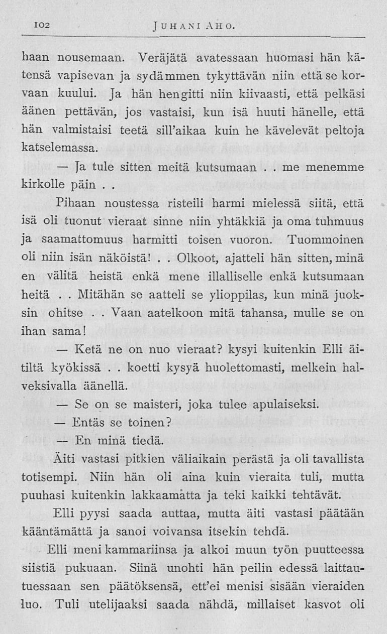 102 J Ketä Se Entäs En Vaan koetti UH ANI AH O haan nousemaan Veräjätä avatessaan huomasi hän kätensä vapisevan ja sydammen tykyttävän niin että se korvaan kuului Ja hän hengitti niin kiivaasti, että