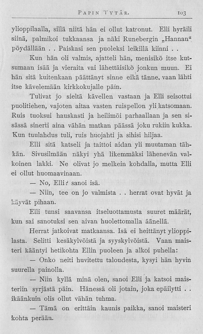 No, Niin, Onko Niin Tämä Papin Tytär 103 ylioppilaalla, sillä niitä hän ei ollut katsonut Elli hyräili siinä, palmikoi tukkaansa ja näki Runebergin Hannan" pöydällään Paiskasi sen puoleksi leikillä