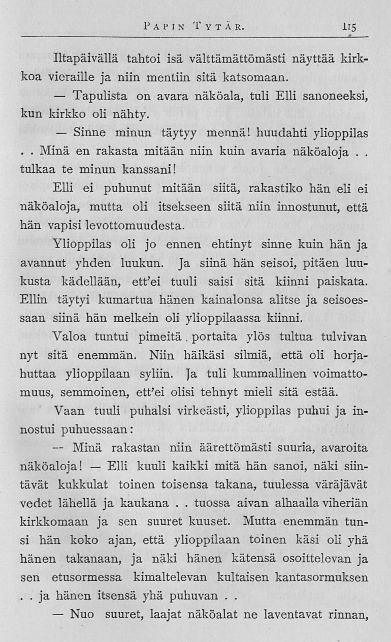 Tapulista Sinne Minä Nuo Elli PA P I X T YTÄR 115 Iltapäivällä tahtoi isä välttämättömästi näyttää kirkkoa vieraille ja niin mentiin sitä katsomaan on avara näköala, tuli Elli sanoneeksi, kun kirkko