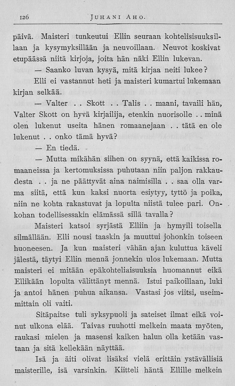 Saanko Valter En Mutta onko Talis saa tätä 126 Juhani Aho päivä Maisteri tunkeutui Ellin seuraan kohtelisisuuksillaan ja kysymyksillään ja neuvoillaan Neuvot koskivat etupäässä niitä kirjoja, joita