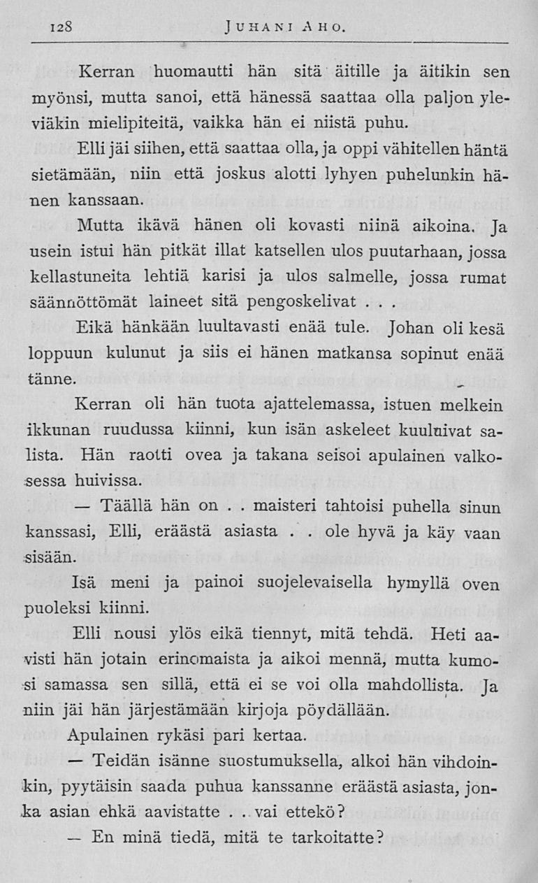 Teidän En Täällä maisteri ole 128 Juhani Ah o Kerran huomautti hän sitä äitille ja äitikin sen myönsi, mutta sanoi, että hänessä saattaa olla paljon yleviäkin mielipiteitä, vaikka hän ei niistä puhu