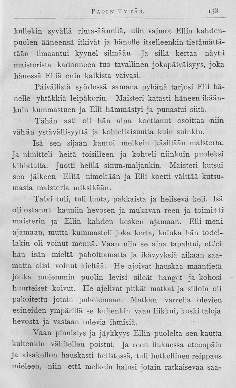 Papin Ty tär 133 kullekin syvällä rinta-äänellä, niin vaimot Ellin kahdenpuolen ääneensä itkivät ja hänelle itselleenkin tietämättätään ilmaantui kyynel silmään, ja sillä kertaa näytti maisterista