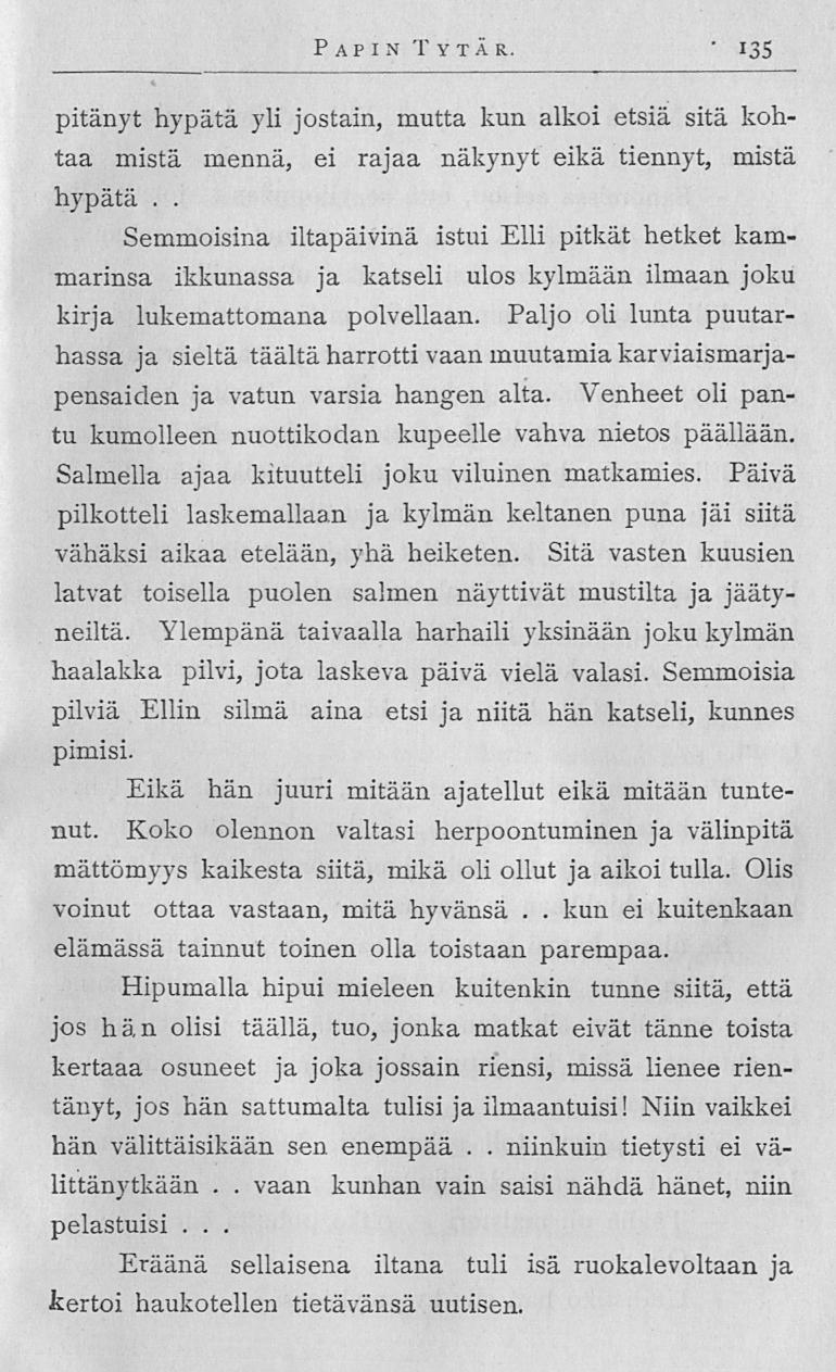 vaan P A P I N T y t ä r 135 pitänyt hypätä yli jostain, mutta kun alkoi etsiä sitä kohtaa mistä mennä, ei rajaa näkynyt eikä tiennyt, mistä hypätä Semmoisina iltapäivinä istui Elli pitkät hetket