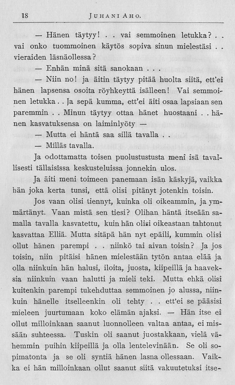 Hänen Enhän Niin Mutta Milläs Hän 18 Juhani Aho täytyy! vai semmoinen letukka? vai onko tuommoinen käytös sopiva sinun mielestäsi vieraiden läsnäollessa? minä sitä sanokaan no!