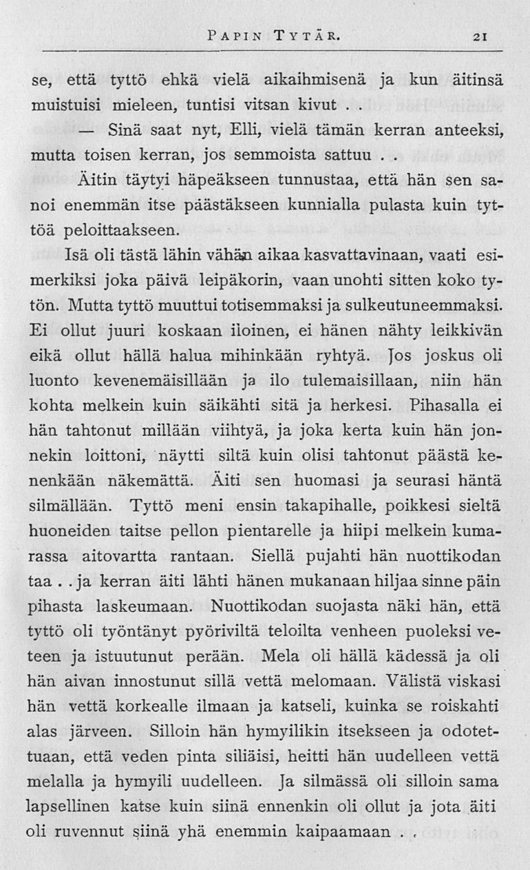 ja Sinä Papin Tytär 21 se, että tyttö ehkä vielä aikaihmisenä ja kun äitinsä muistuisi mieleen, tuntisi vitsan kivut saat nyt, Elli, vielä tämän kerran anteeksi, mutta toisen kerran, jos semmoista