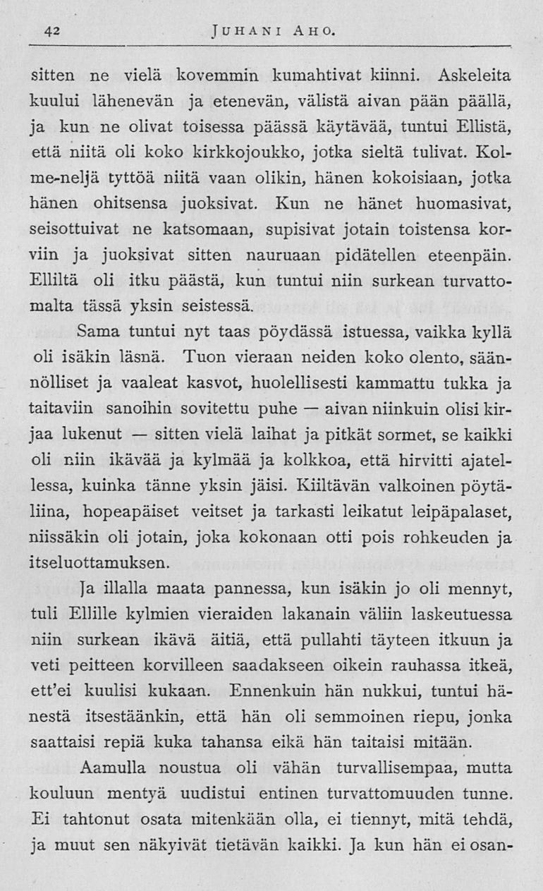 sitten aivan 42 Juhani Ah o sitten ne vielä kovemmin kumahtivat kiinni Askeleita kuului lähenevän ja etenevän, välistä aivan pään päällä, ja kun ne olivat toisessa päässä käytävää, tuntui Ellistä,