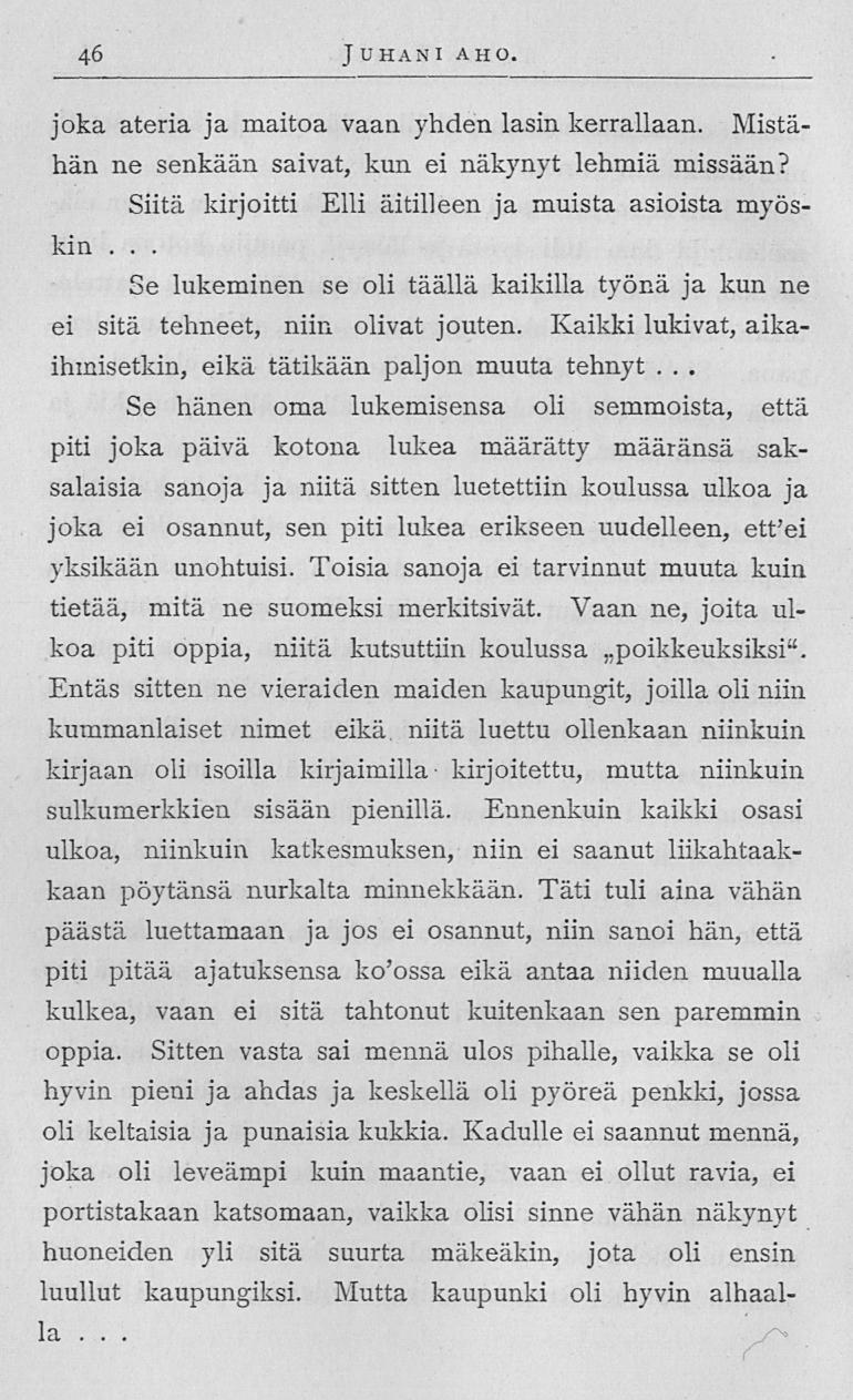 46 Juhani aho joka ateria ja maitoa vaan yhden lasin kerrallaan Mistähän ne senkään saivat, kun ei näkynyt lehmiä missään?