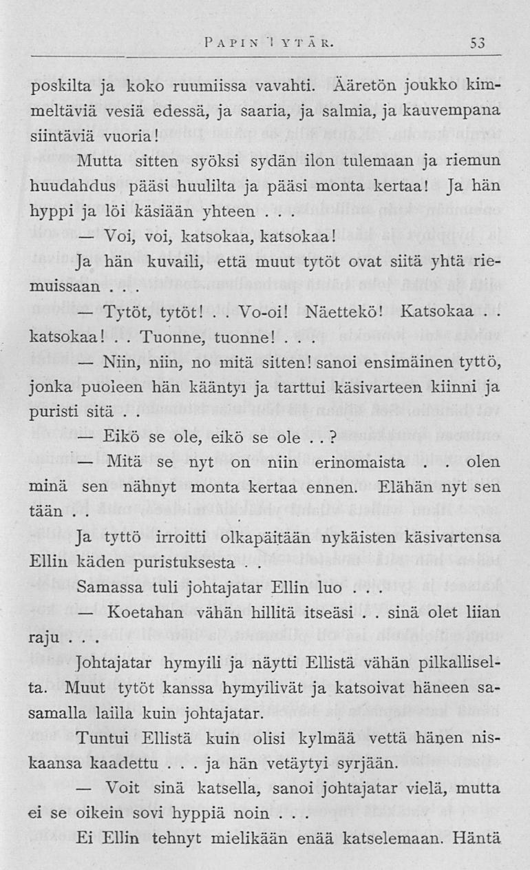 Voi, Tytöt, Niin, Mitä Koetahan \Z>it Tuonne, ja PAP I N Y 'I A K 53 poskilta ja koko ruumiissa vavahti Ääretön joukko kimmeltäviä vesiä edessä, ja saaria, ja salmia, ja kauvempana siintäviä vuoria!