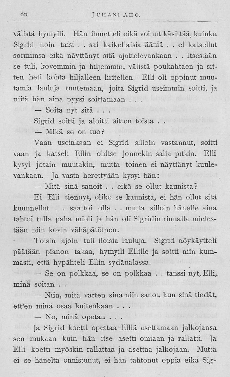 Soita Mikä Se Niin, No, 60 Juha n i Ah o välistä hymyili Hän ihmetteli eikä voinut käsittää, kuinka Sigrid noin taisi sai kaikellaisia ääniä ei katsellut sormiinsa eikä näyttänyt sitä ajattelevankaan