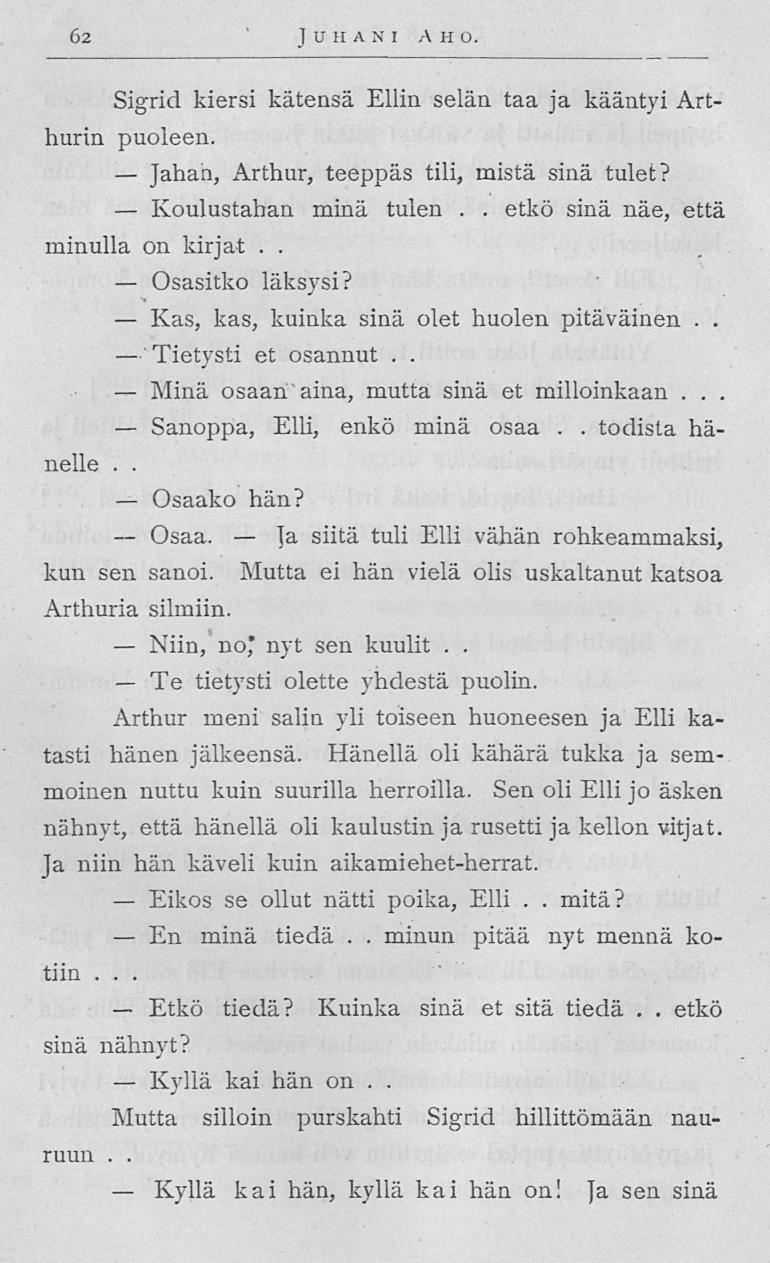 Jahan, Koulustahan Osasitko Kas, Tietysti Minä Sanoppa, Osaako Osaa Niin, Te Eikös En Etkö Kyllä Kyllä Ia 62 Juhani A H O Sigrid kiersi kätensä Ellin selän taa ja kääntyi Arthurin puoleen Arthur,