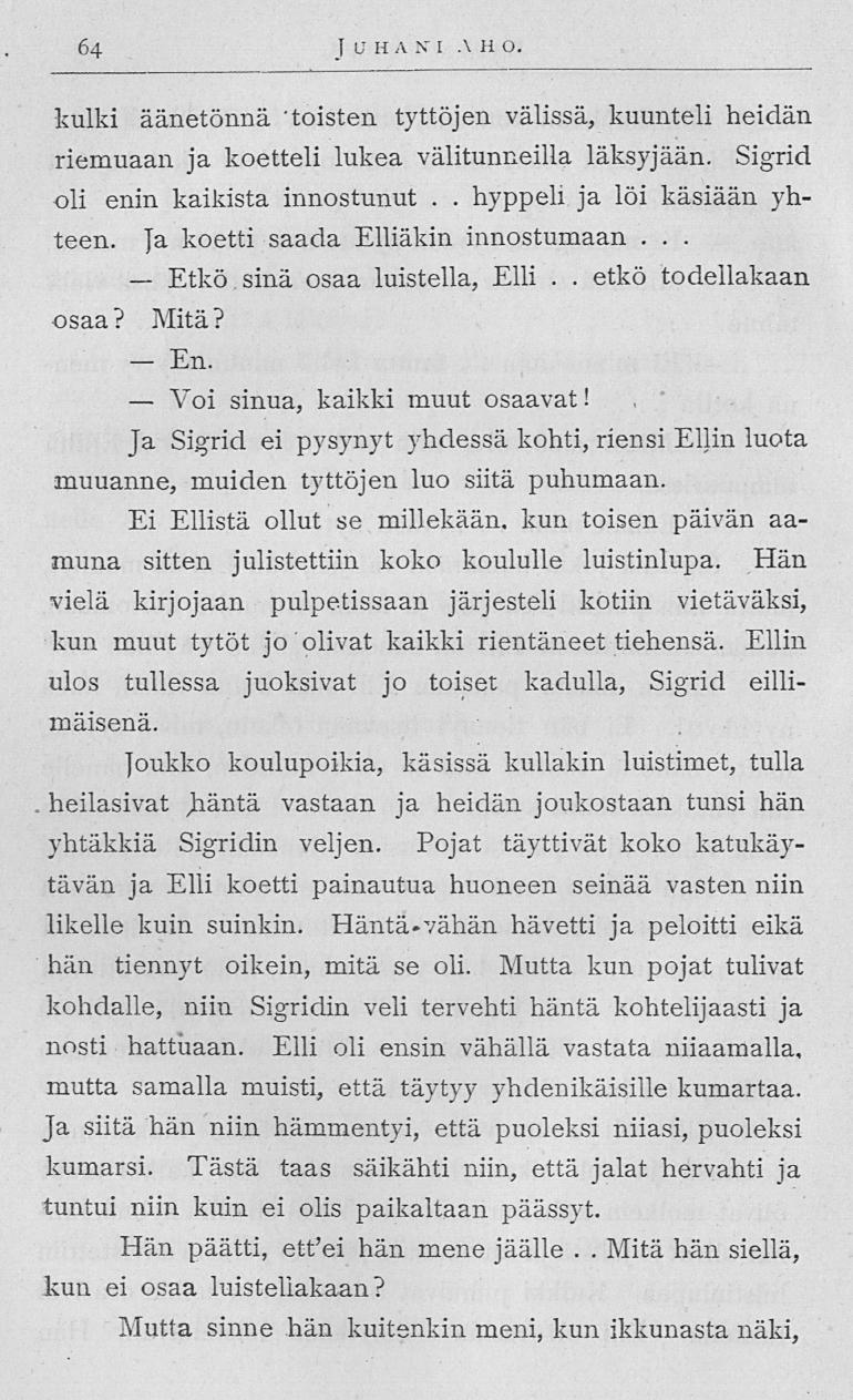 Etkö Voi 64 I V HA N I A H O kulki äänetönnä toisten tyttöjen välissä, kuunteli heidän riemuaan ja koetteli lukea välitunneilla läksyjään Sigrid oli enin kaikista innostunut hyppeli ja löi käsiään