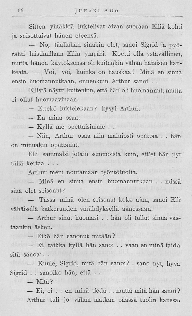 No, En Kyllä Niin, Minä Tässä Arthur Eikö Ei, Kuule, Ei, Voi, 66 JuH a n i Aho Sitten yhtäkkiä luistelivat aivan suoraan Elliä kohti ja seisottuivat hänen eteensä täällähän sinäkin olet, sanoi Sigrid