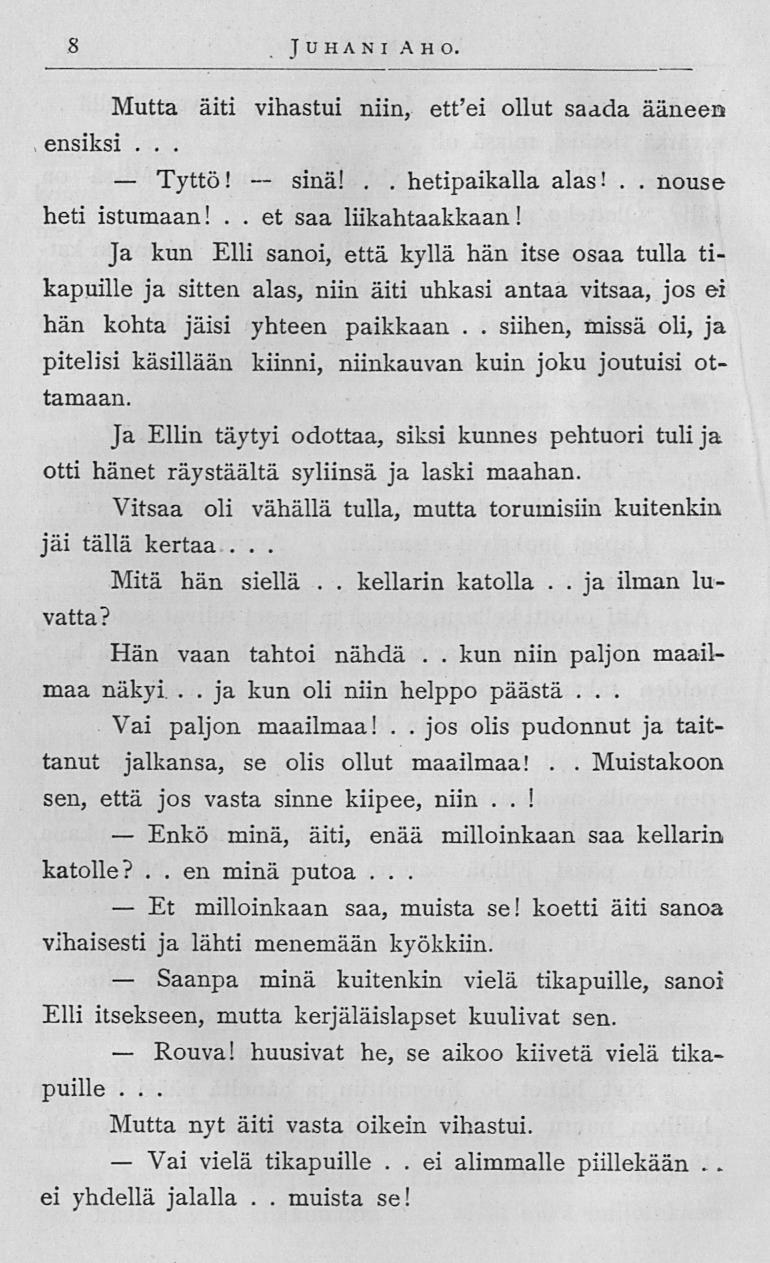 Tyttö! Enkö Et Saanpa Rouva! Vai sinä! kellarin 8 Juhani Aho -- Mutta äiti vihastui niin, etfei ollut saada ääneen ensiksi hetipaikalla alas! nouse heti istumaan! et saa liikahtaakkaan!