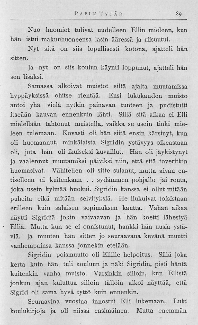 sydammen 89 Papin Tytär Nuo huomiot tulivat uudelleen Ellin mieleen, kun hän istui makuuhuoneensa lasin ääressä ja riisuutui Nyt sitä on siis lopullisesti kotona, ajatteli hän sitten Ja nyt on siis