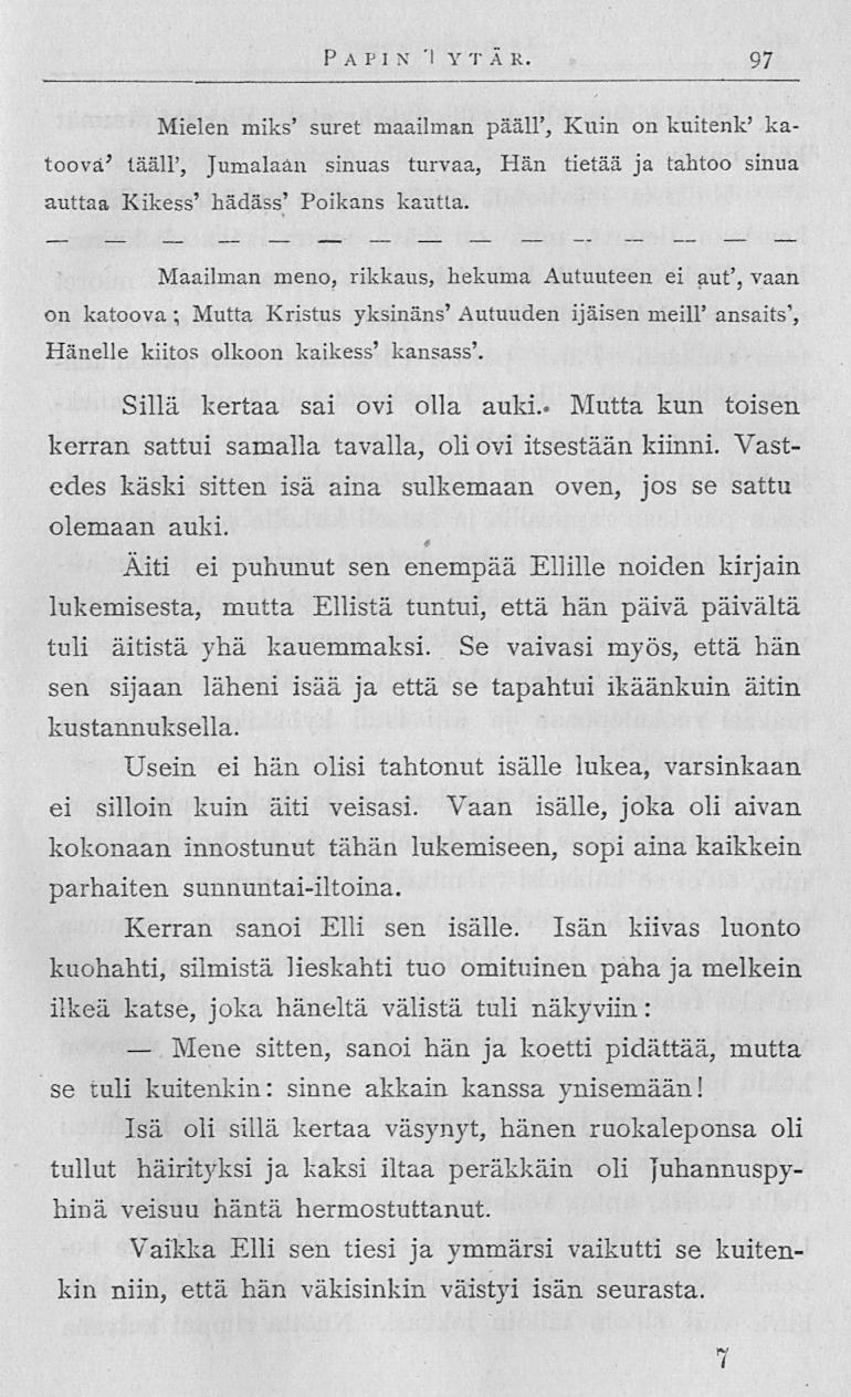 Mene P A P 1 N '1 Y T Ä R 97 Mieien miks' suret maailman pääll', Kilin on kuitsnk' katoovä' tääll', Jumalaan sinuas turvaa, Hän tietää ja tahtoo sinua auttaa Kikess' hädäss' Poikans kautta Maailman