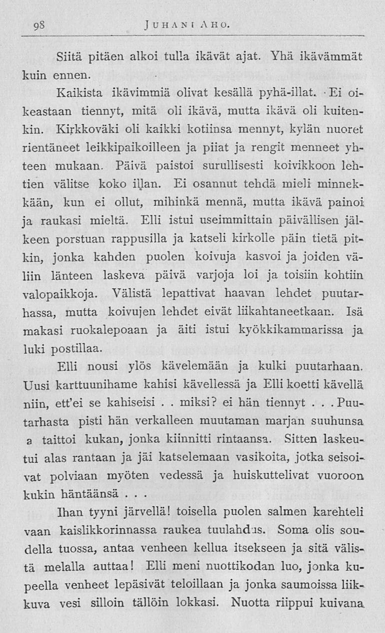 98 Juh an i Aho Puutarhasta Siitä pitäen alkoi tulla ikävät ajat Yhä ikävämmät kuin ennen Kaikista ikävimmiä olivat kesällä pyhä-illat -Ei oikeastaan tiennyt, mitä oli ikävä, mutta ikävä oli