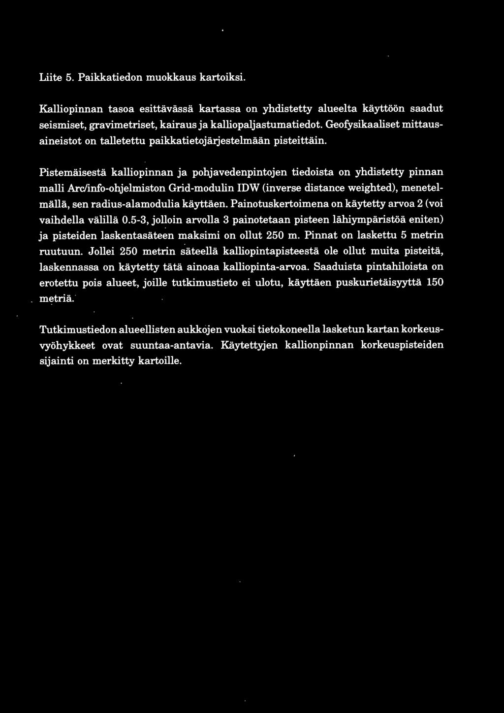 Pistemaisesta kalliopinnan ja pohjavedenpintojen tiedoista on yhdistetty pinnan malli Arc/info-ohjelmiston Grid-modulin IDW (inverse distance weighted), menetelmalla, sen radius-alamodulia kayttaen.