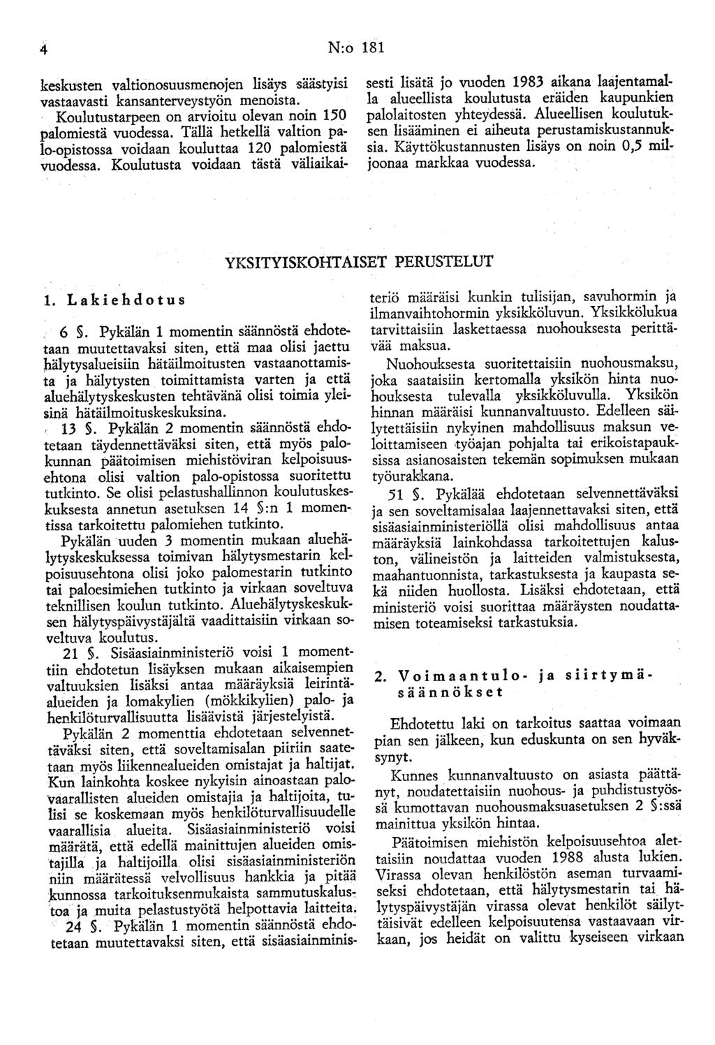 4 N:o 181 keskusten valtionosuusmenojen lisäys säästyisi vastaavasti kansanterveystyön menoista. Koulutustarpeen on arvioitu olevan noin 150 palomiestä vuodessa.