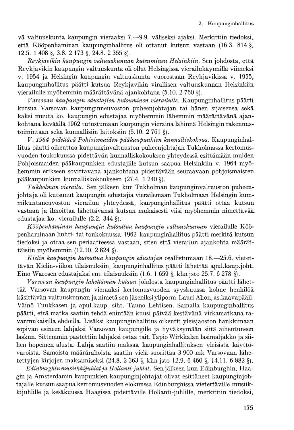 vä valtuuskunta kaupungin vieraaksi 7. 9.9. väliseksi ajaksi. Merkittiin tiedoksi, että Kööpenhaminan kaupunginhallitus oli ottanut kutsun vastaan (16.3. 814, 12.5. 1 408, 3.8. 2 173, 24.8. 2 355 ).