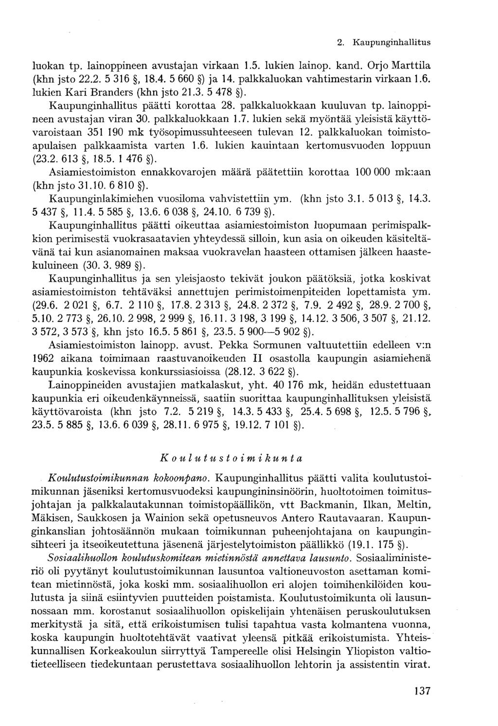 luokan tp. lainoppineen avustajan virkaan 1.5. lukien lainop. kand. Orjo Marttila (khn jsto 22.2. 5 316, 18.4. 5 660 ) ja 14. palkkaluokan vahtimestarin virkaan 1.6. lukien Kari Branders (khn jsto 21.