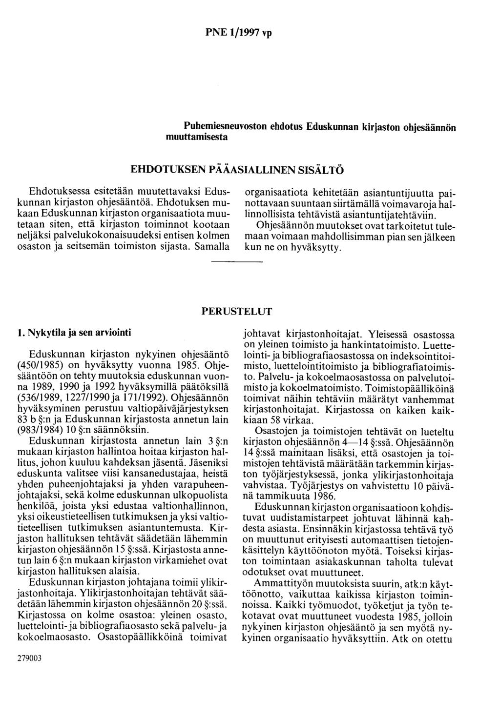 PNE 1/1997 vp Puhemiesneuvoston ehdotus Eduskunnan kirjaston ohjesäännön muuttamisesta EHDOTUKSEN PÄÄASIALLINEN SISÄLTÖ Ehdotuksessa esitetään muutettavaksi Eduskunnan kirjaston ohjesääntöä.