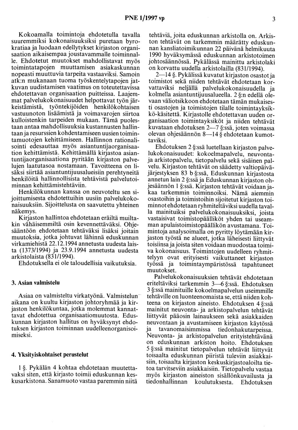 PNE 1/1997 vp 3 Kokoamalla t01mmtoja ehdotetulla tavalla suuremmiksi kokonaisuuksiksi puretaan byrokratiaa ja luodaan edellytykset kirjaston organisaation aikaisempaa joustavammalle toiminnalle.