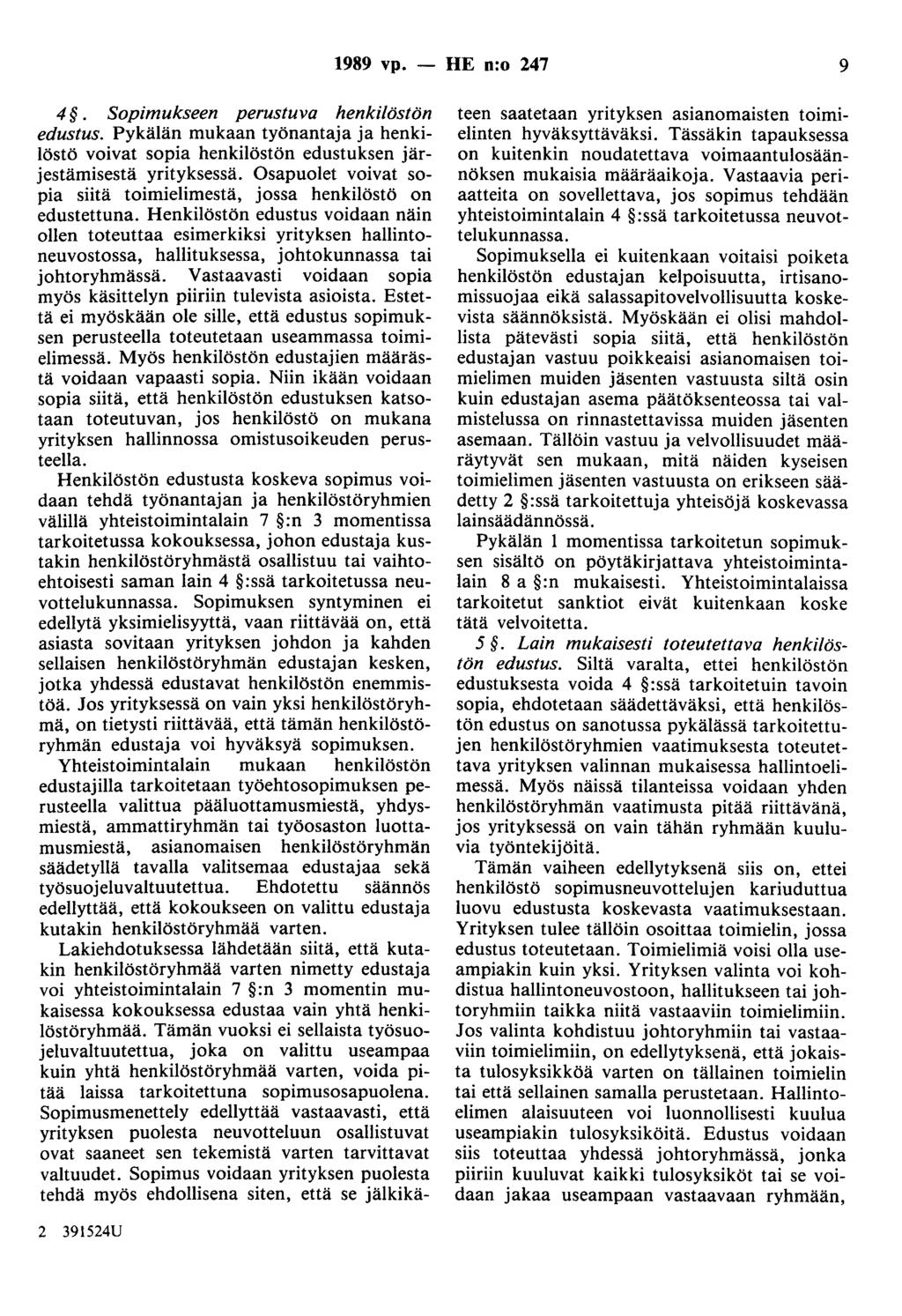 1989 vp. - HE n:o 247 9 4. Sopimukseen perustuva henkilöstön edustus. Pykälän mukaan työnantaja ja henkilöstö voivat sopia henkilöstön edustuksen järjestämisestä yrityksessä.