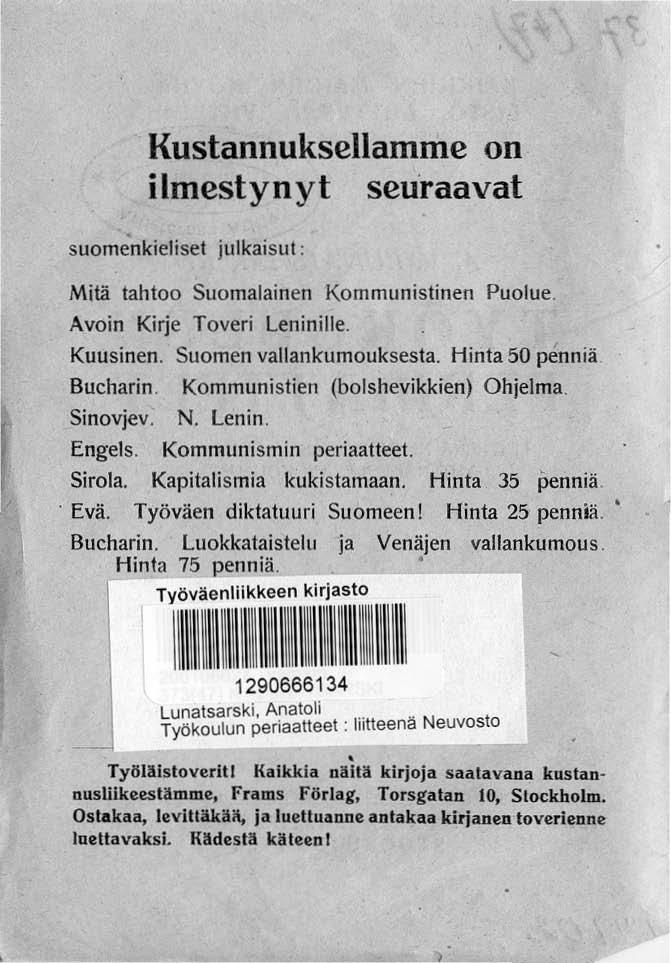 Kustannuksellamme on ilmestynyt seu'raavat suomenkieliset julkaisut: Mitä tahtoo Suomalainen Kommunistinen Puolue. Avoin Kirje Toveri leninille. Kuusinen. Suomen vallankumouksesta.