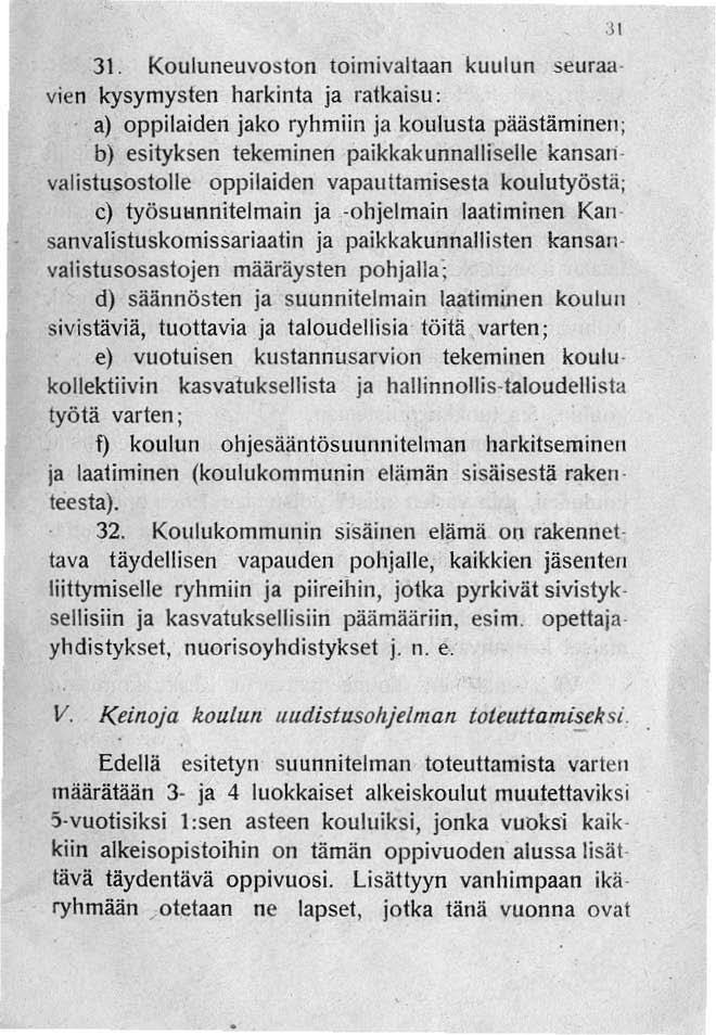 31. Kouluneuvoston toimivaltaan kuulun seuraa vien kysymysten harkinta ja ratkaisu: a) oppilaiden jako ryhmiin ja koulusta päästäminen j b) esityksen tekeminen paikkakunnalli'selle kansan