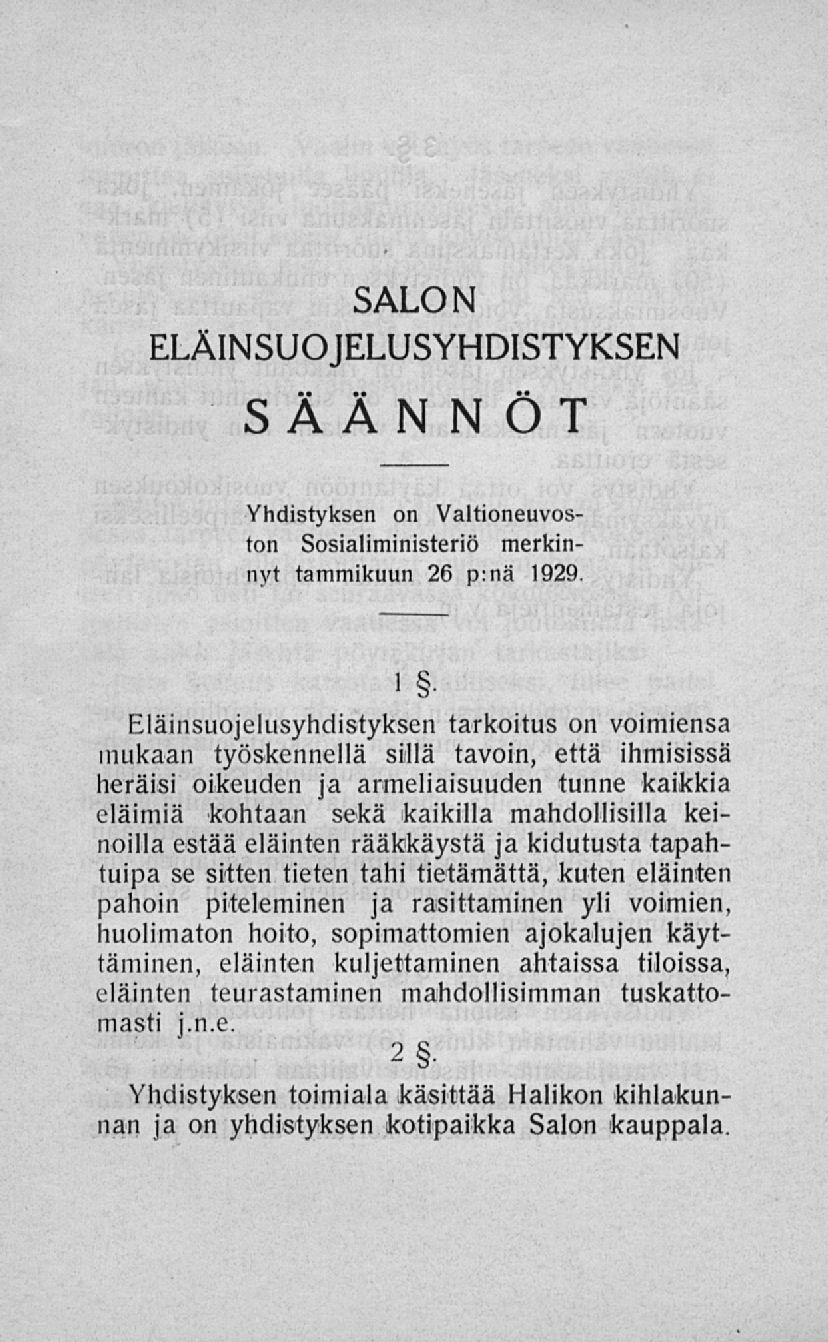 SALON ELÄINSUOJELUSYHDISTYKSEN SÄÄNNÖT Yhdistyksen on Valtioneuvoston Sosialiministeriö merkinnyt tammikuun 26 p:nä 1929.