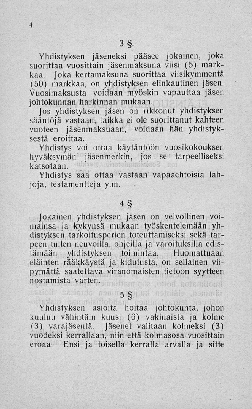 Yhdistyksen jäseneksi pääsee jokainen, joka suorittaa vuosittain jäsenmaksuna viisi (5) markkaa. Joka kertamaksuna suorittaa viisikymmentä (50) markkaa, on yhdistyksen elinkautinen jäsen.