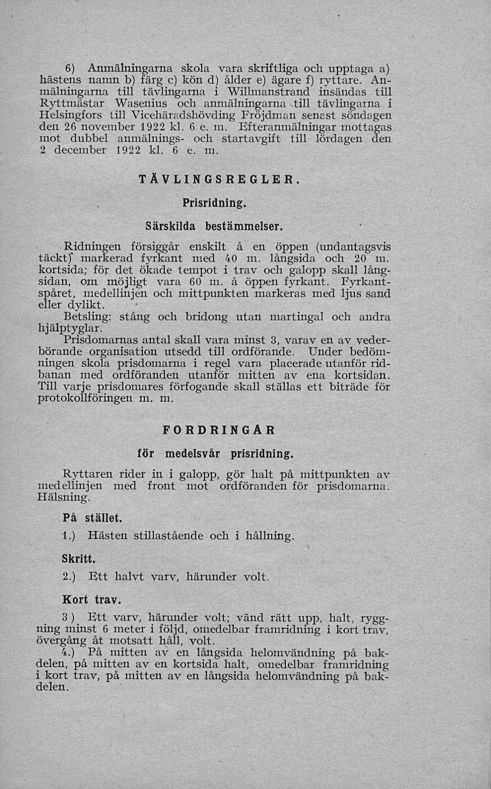 6) Anmälningarna skola vara skriftliga och upptaga a) hästens namn b) färg c) kön d) ålder e) ägare f) ryttare.