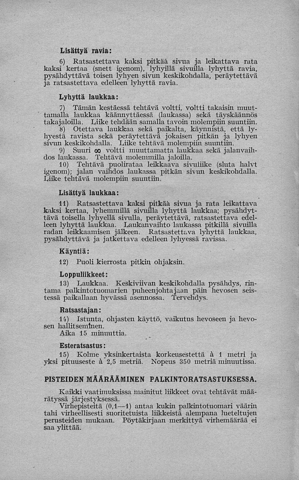 Lisättyä ravia: 6) Ratsastettava kaksi pitkää sivua ja leikattava rata kaksi kertaa (snett igenom), lyhyillä sivuilla lyhyttä ravia, pysähdyttävä toisen lyhyen sivun keskikohdalla, peräytettävä ja