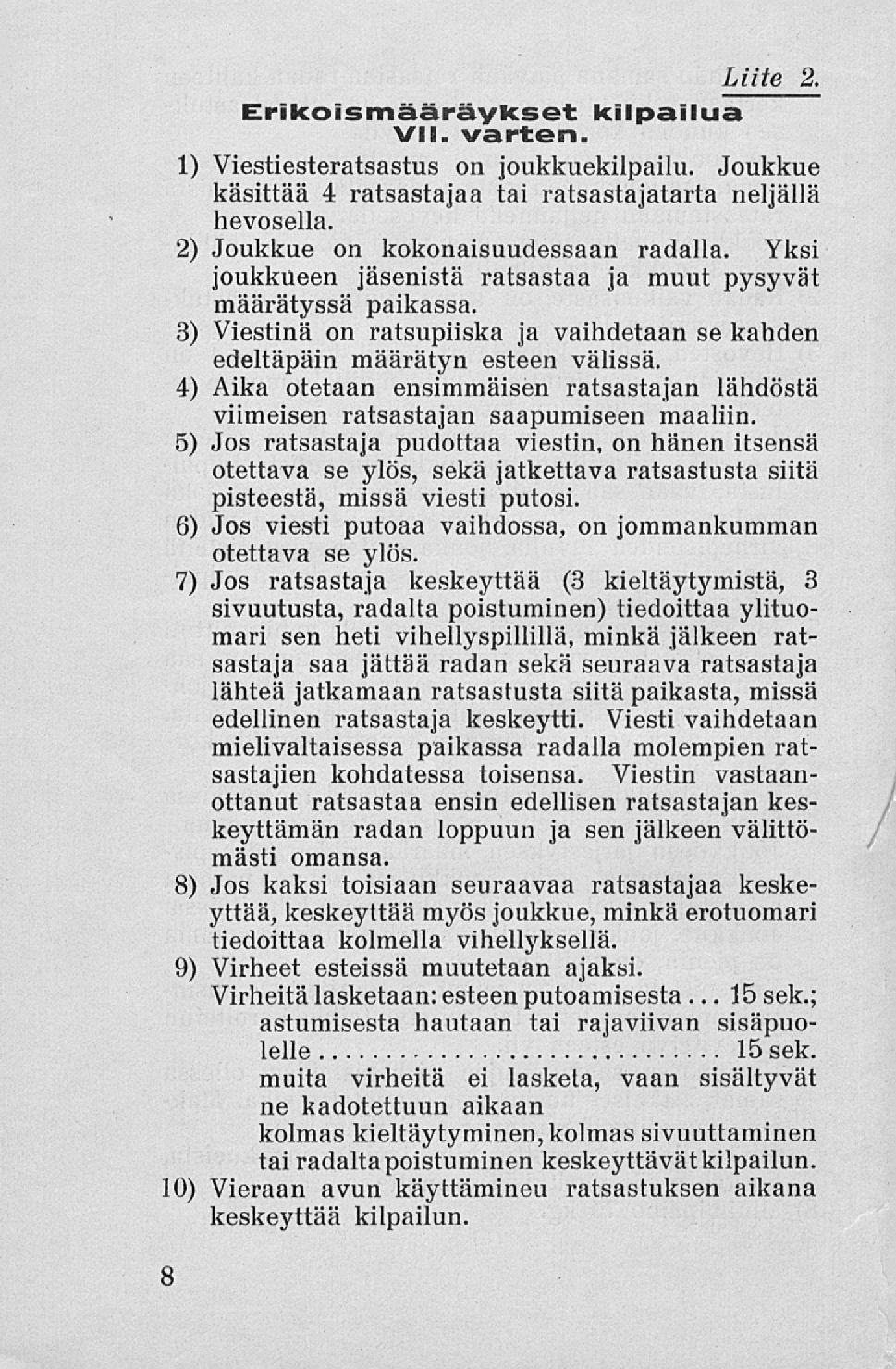 15 Liite 2. Erikoismääräykset kilpailua VII. varten. 1) Viestiesteratsastus on joukkuekilpailu. Joukkue käsittää 4 ratsastajaa tai ratsastajatarta neljällä hevosella.