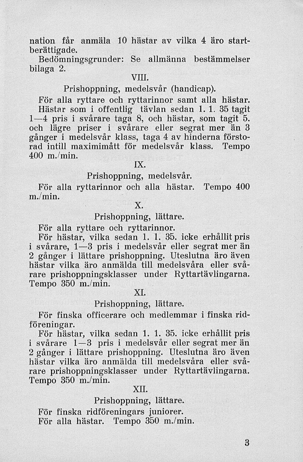 nation får anmäla 10 hästar av vilka 4 aro startberättigade. Bedömningsgrunder: Se allmänna bestämmelser bilaga 2. VIII. Prishoppning, medelsvår (handicap).