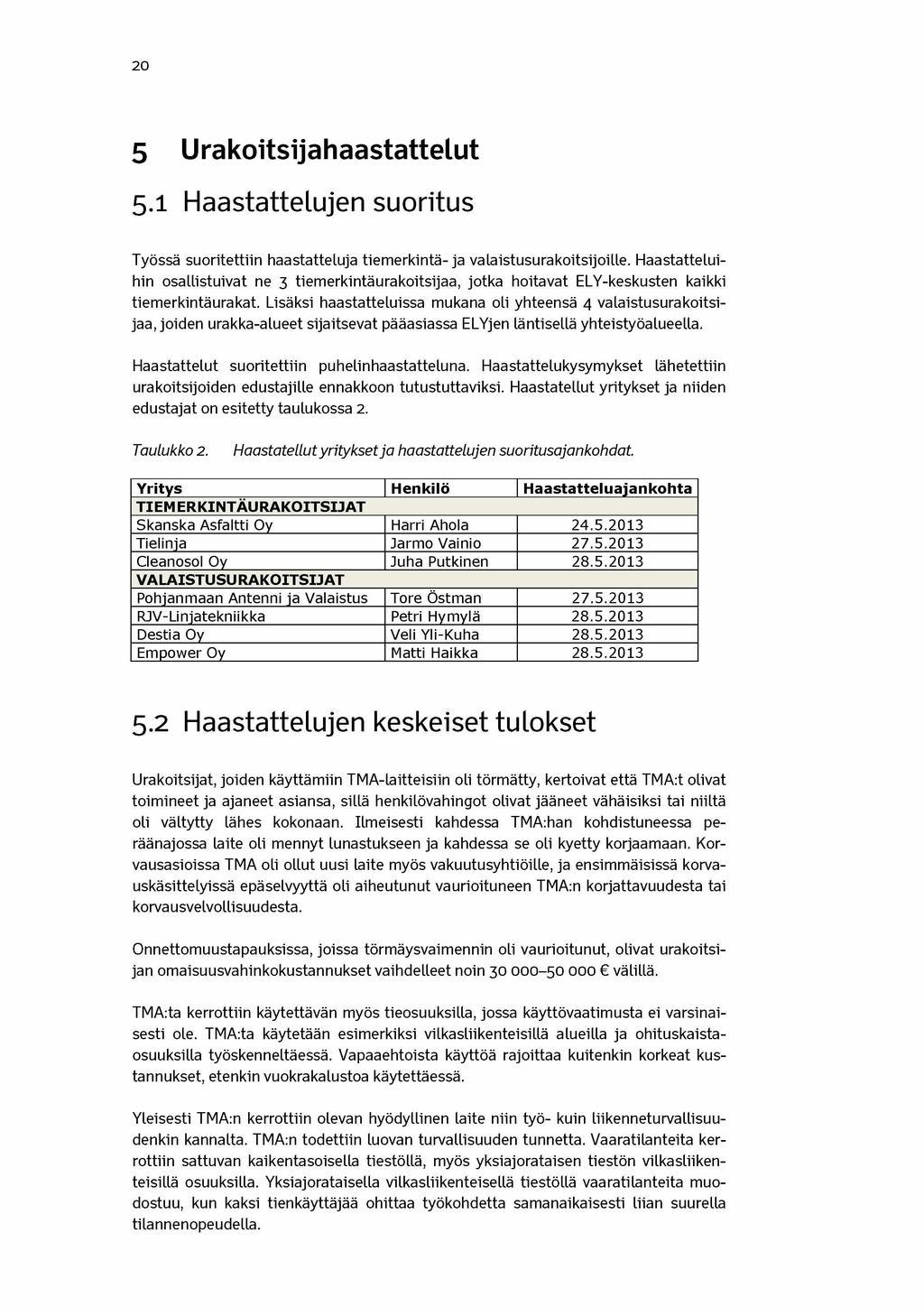 20 5 Urakoitsijahaastattelut 5.1 Haastattelujen suoritus Työssä suoritettiin haastatteluja tiemerkintä- ja valaistusurakoitsijoille.