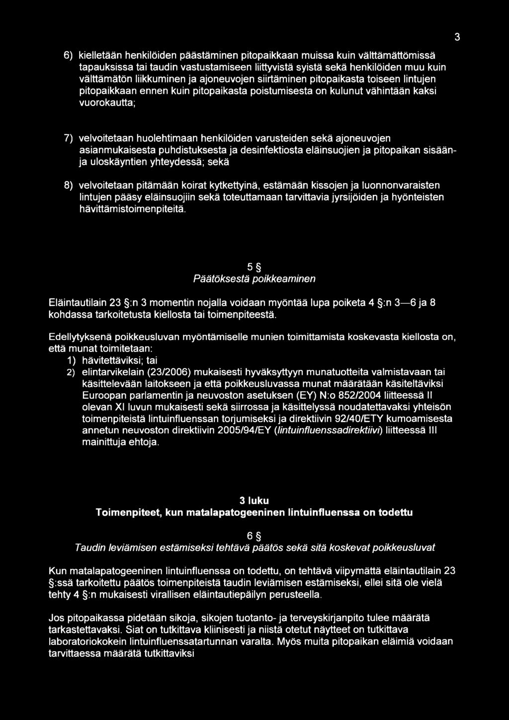 sekä ajoneuvojen asianmukaisesta puhdistuksesta ja desinfektiosta eläinsuojien ja pitopaikan sisäänja uloskäyntien yhteydessä; sekä 8) velvoitetaan pitämään koirat kytkettyinä, estämään kissojen ja