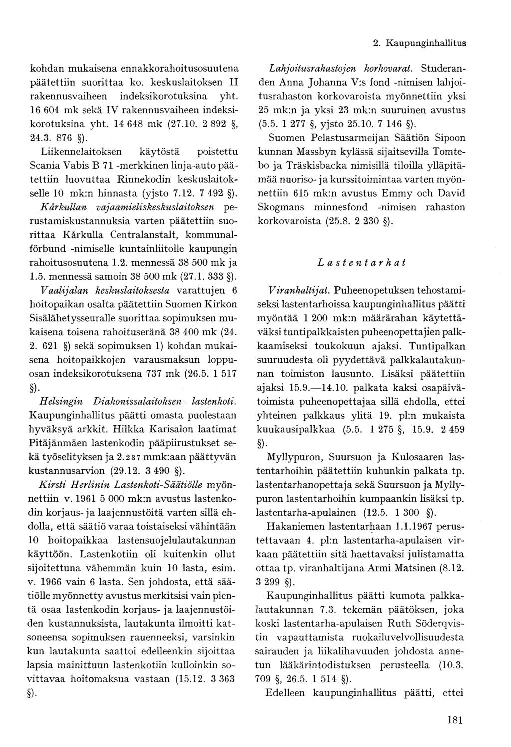 kohdan mukaisena ennakkorahoitusosuutena päätettiin suorittaa ko. keskuslaitoksen II rakennusvaiheen indeksikorotuksina yht. 16 604 mk sekä IV rakennusvaiheen indeksikorotuksina yht. 14 648 mk (27.10.