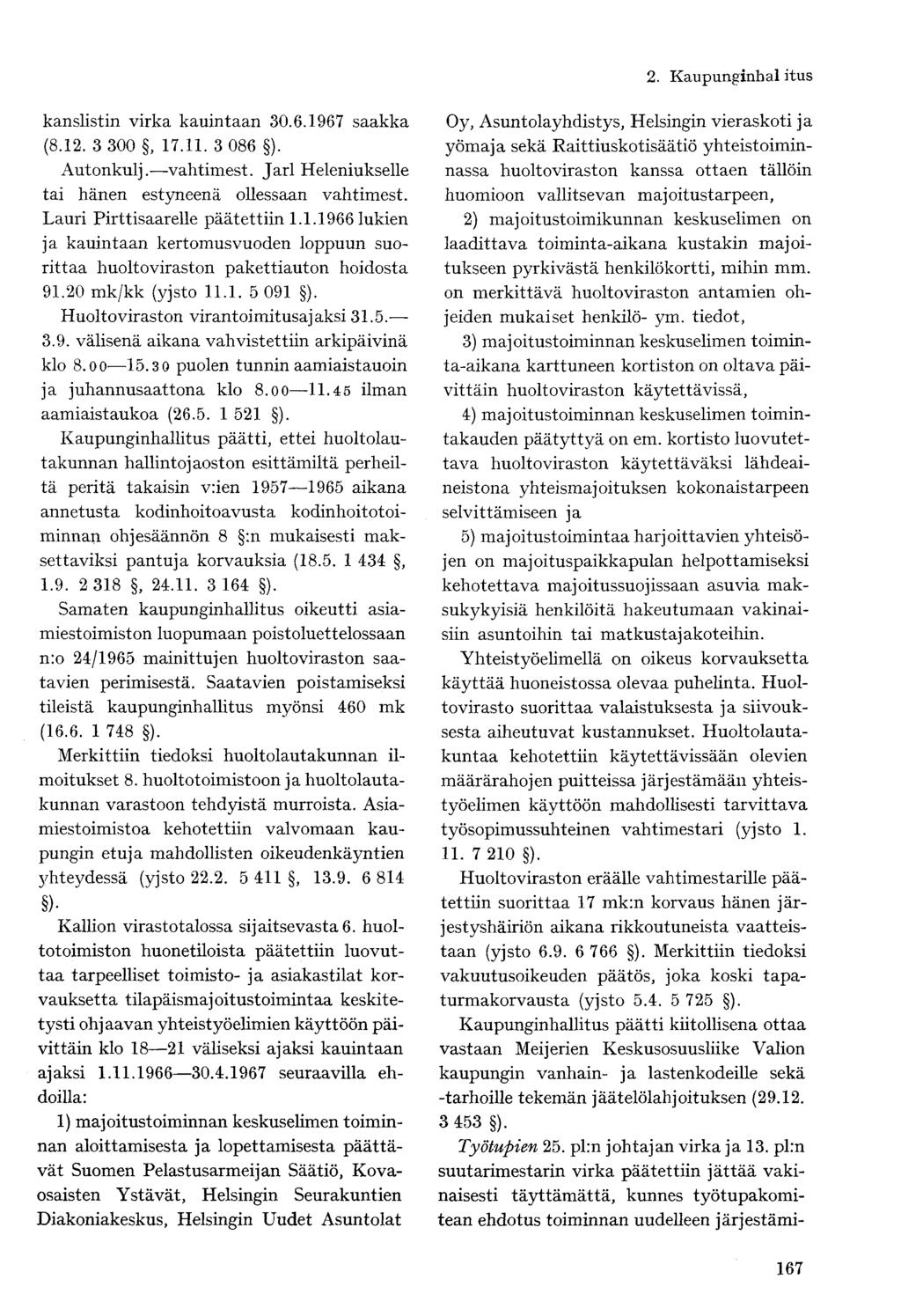 kanslistin virka kauintaan 30.6.1967 saakka (8.12. 3 300, 17.11. 3 086 ). Autonkulj. vahtimest. Jarl Heleniukselle tai hänen estyneenä ollessaan vahtimest. Lauri Pirttisaarelle päätettiin 1.1.1966 lukien ja kauintaan kertomusvuoden loppuun suorittaa huoltoviraston pakettiauton hoidosta 91.