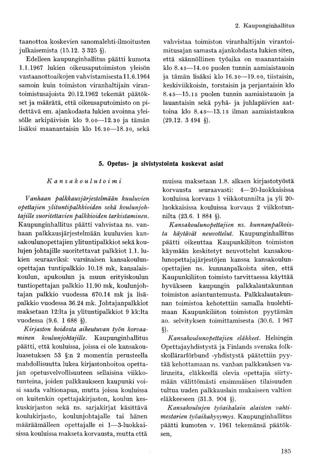 taanottoa koskevien sanomalehti-ilmoitusten julkaisemista (15.12. 3 325 ). Edelleen kaupunginhallitus päätti kumota 1.1.1967 lukien oikeusaputoimiston yleisön vastaanottoaikoj en vahvistamisesta 11.6.1964 samoin kuin toimiston viranhaltijain virantoimistusajoista 20.