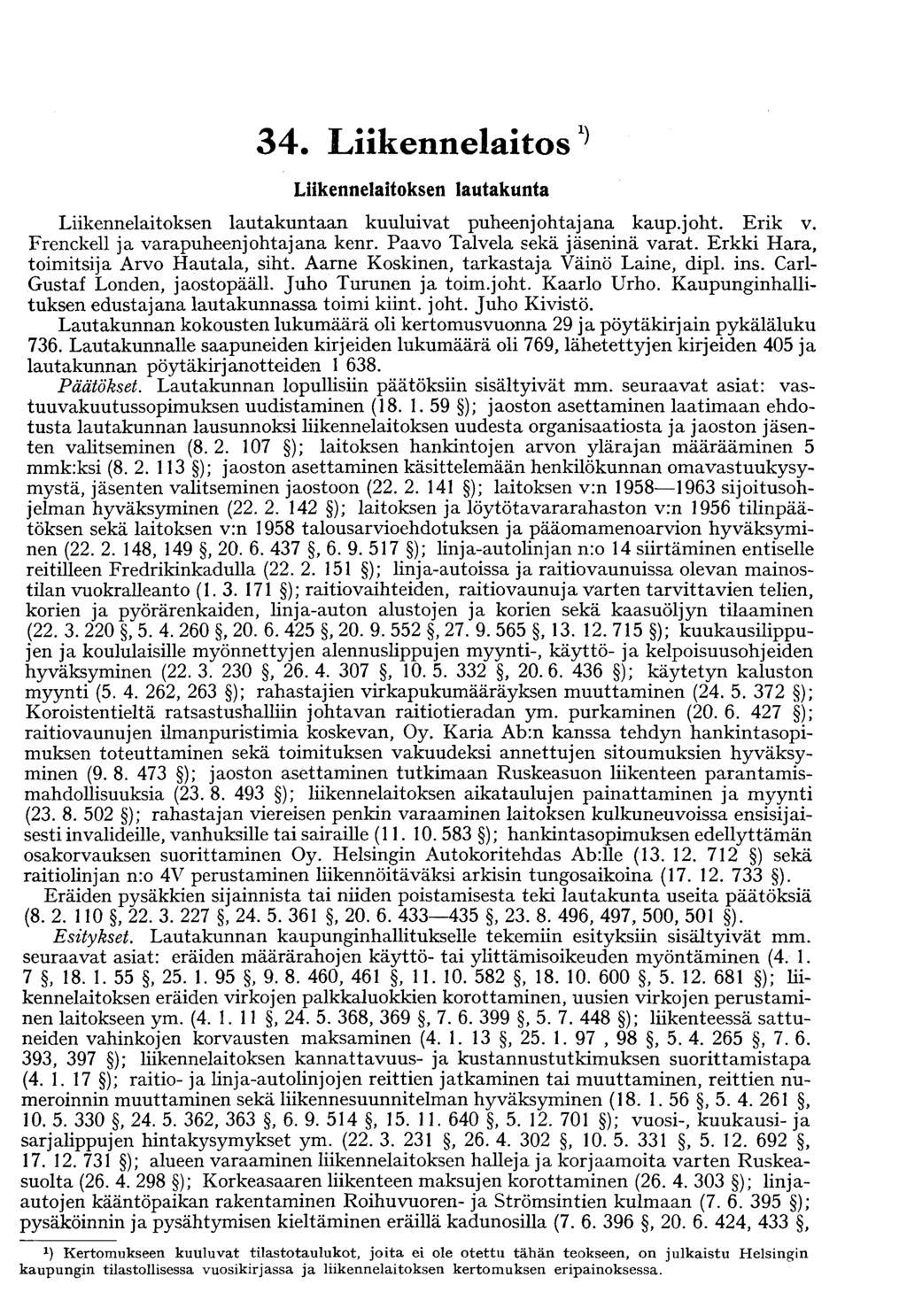 34. Liikennelaitos X) Liikennelaitoksen lautakunta Liikennelaitoksen lautakuntaan kuuluivat puheenjohtajana kaup.joht. Erik v. Frenckell ja varapuheenjohtajana kenr. Paavo Talvela sekä jäseninä varat.