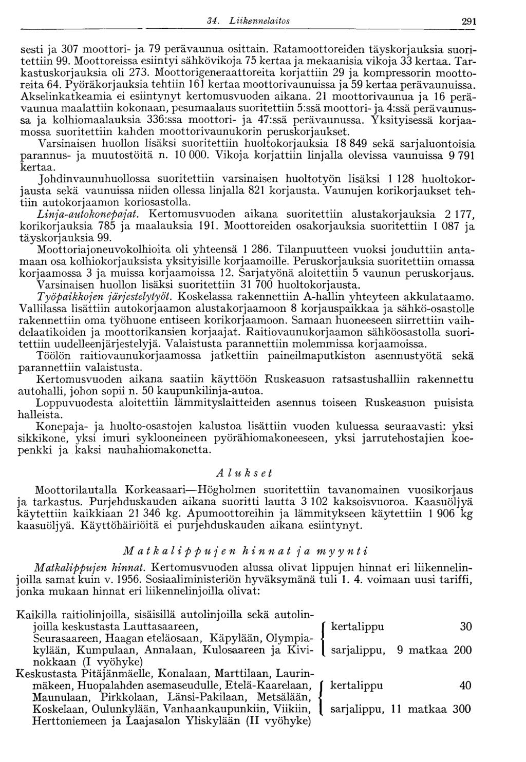 291 34. Liikennelaitos sesti ja 307 moottori- ja 79 perävaunua osittain. Ratamo.ottoreiden täyskorjauksia suoritettiin 99. Moottoreissa esiintyi sähkövikoja 75 kertaa ja mekaanisia vikoja 33 kertaa.