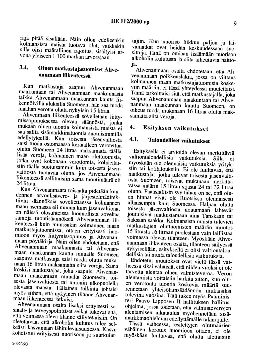 HE 112/2000 vp 9 raja pitää sisällään. Näin ollen edelleenkin kolmansista maista tuotava olut, vaikkakin sillä olisi määrällinen rajoitus, sisältyisi arvona yleiseen 1 100 markan arvorajaan. 3.4.