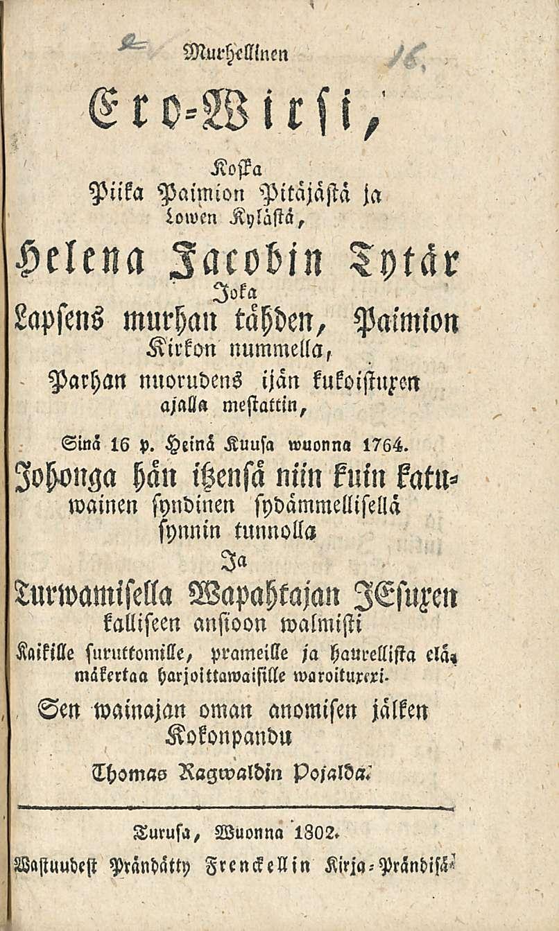 Muchelllnen Ero-Wirsi, Kosta Piika Paimion Pitäjästä ja lowen Kylästä, Helena Jacobin Tytär Joka Lapsens murhan tähden, Paimion Kirkon nummella, Parhan nuorudens a/alla ijän kukoisturen mestattin.