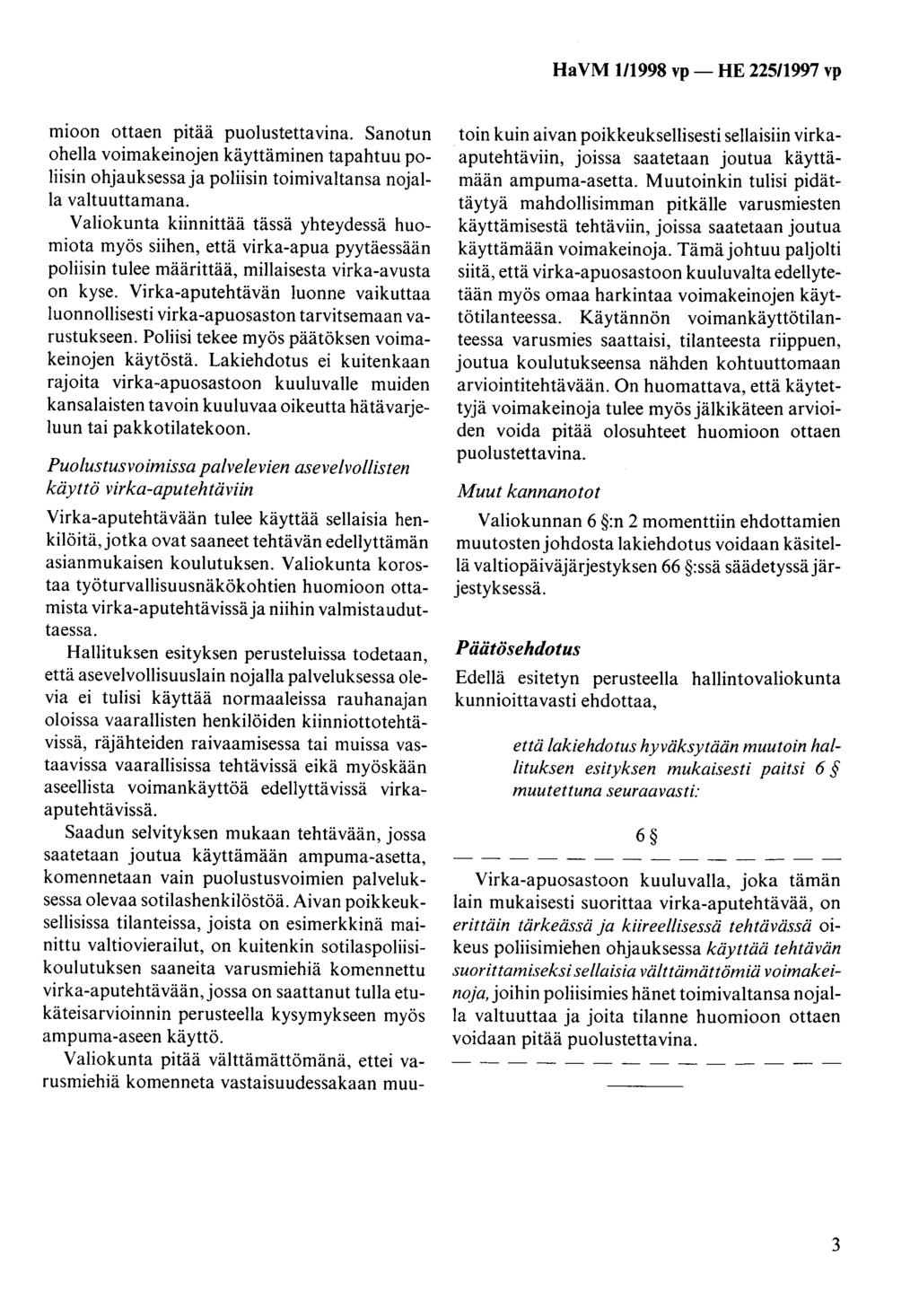 HaVM 1/1998 vp- HE 225/1997 vp mioon ottaen pitää puolustettavina. Sanotun ohella voimakeinojen käyttäminen tapahtuu poliisin ohjauksessa ja poliisin toimivaltansa nojalla valtuuttamana.