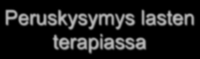 Peruskysymys lasten terapiassa Onni - onnellisuus Miettikää,